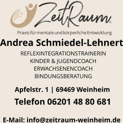 Andrea Schmiedel-Lehnert E-Mail: info@zeitraum-weinheim.de Apfelstr. 1 | 69469 Weinheim  Telefon 06201 48 80 681 REFLEXINTEGRATIONSTRAINERIN KINDER & JUGENDCOACH ERWACHSENENCOACH BINDUNGSBERATUNG